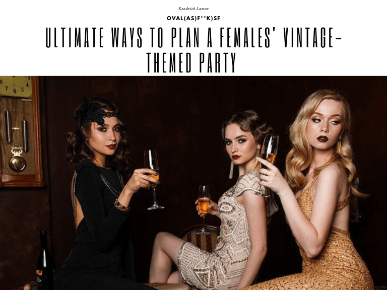 Ultimate Ways to Plan a Females' Vintage-themed Party